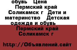 обувь › Цена ­ 500 - Пермский край, Соликамск г. Дети и материнство » Детская одежда и обувь   . Пермский край,Соликамск г.